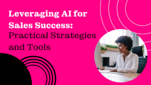 Leveraging AI for Sales Success: Practical Strategies & Tools